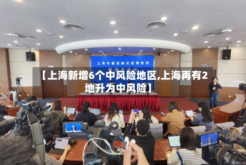 【上海新增6个中风险地区,上海再有2地升为中风险】