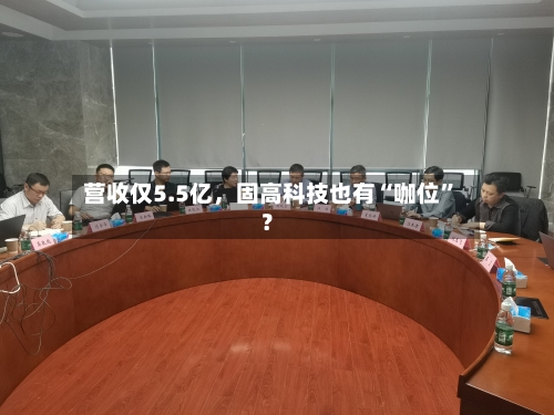 营收仅5.5亿	，固高科技也有“咖位”？-第2张图片