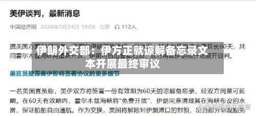 伊朗外交部：伊方正就谅解备忘录文本开展最终审议-第2张图片
