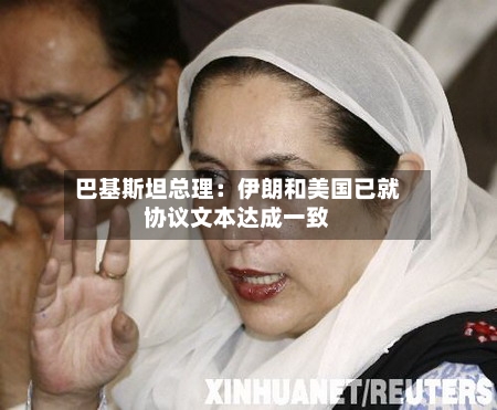 巴基斯坦总理:伊朗和美国已就协议文本达成一致-第2张图片