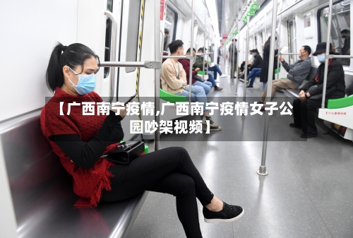 【广西南宁疫情,广西南宁疫情女子公园吵架视频】-第3张图片