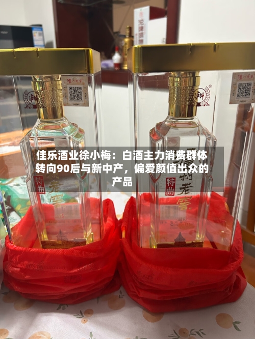 佳乐酒业徐小梅：白酒主力消费群体转向90后与新中产，偏爱颜值出众的产品-第3张图片