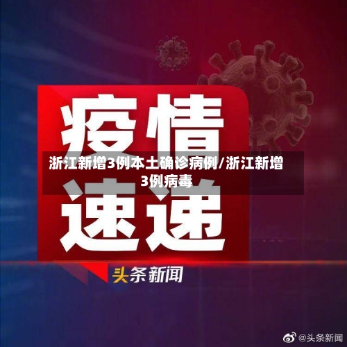 浙江新增3例本土确诊病例/浙江新增3例病毒
