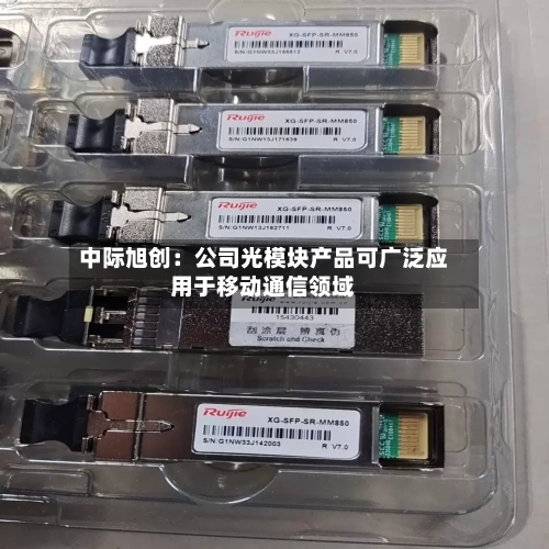 中际旭创：公司光模块产品可广泛应用于移动通信领域