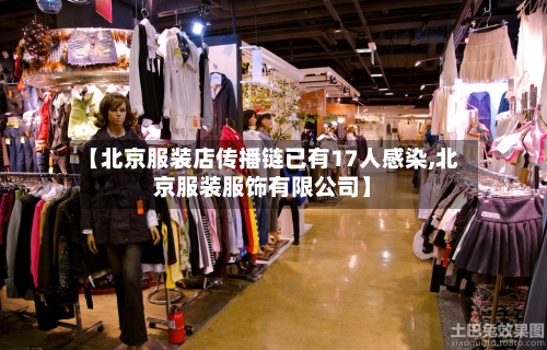 【北京服装店传播链已有17人感染,北京服装服饰有限公司】