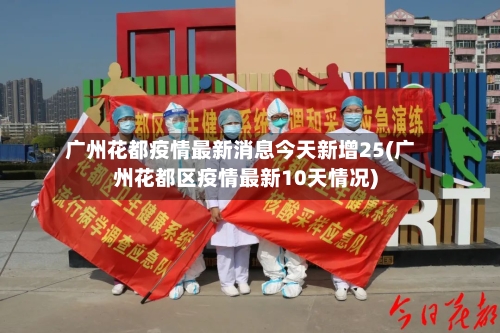 广州花都疫情最新消息今天新增25(广州花都区疫情最新10天情况)